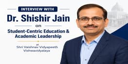 Interview with Dr Shishir Jain on Student Centric Education and Academic Leadership at Shri Vaishnav Vidyapeeth Vishwavidyalaya